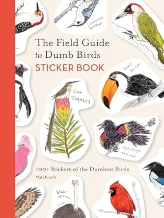 The Field Guide to Dumb Birds Sticker Book: 100+ Stickers of the Dumbest Birds
