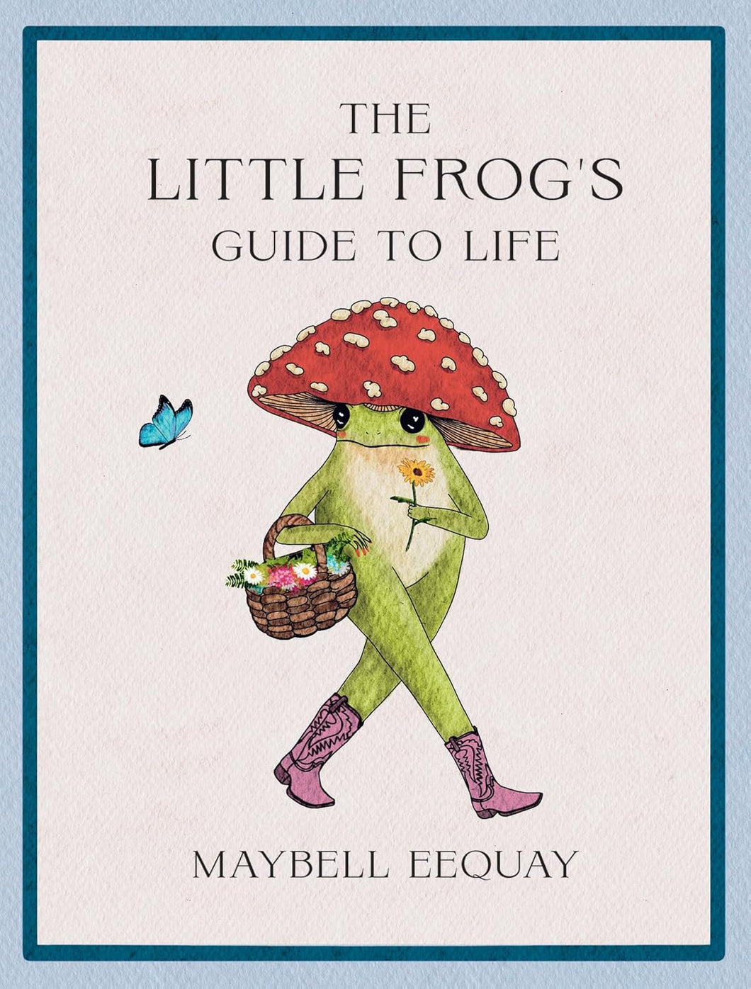 The Little Frog's Guide to Life: Love, Advice and Inspiration for Every Day from the Internet’s Beloved Mushroom Frog